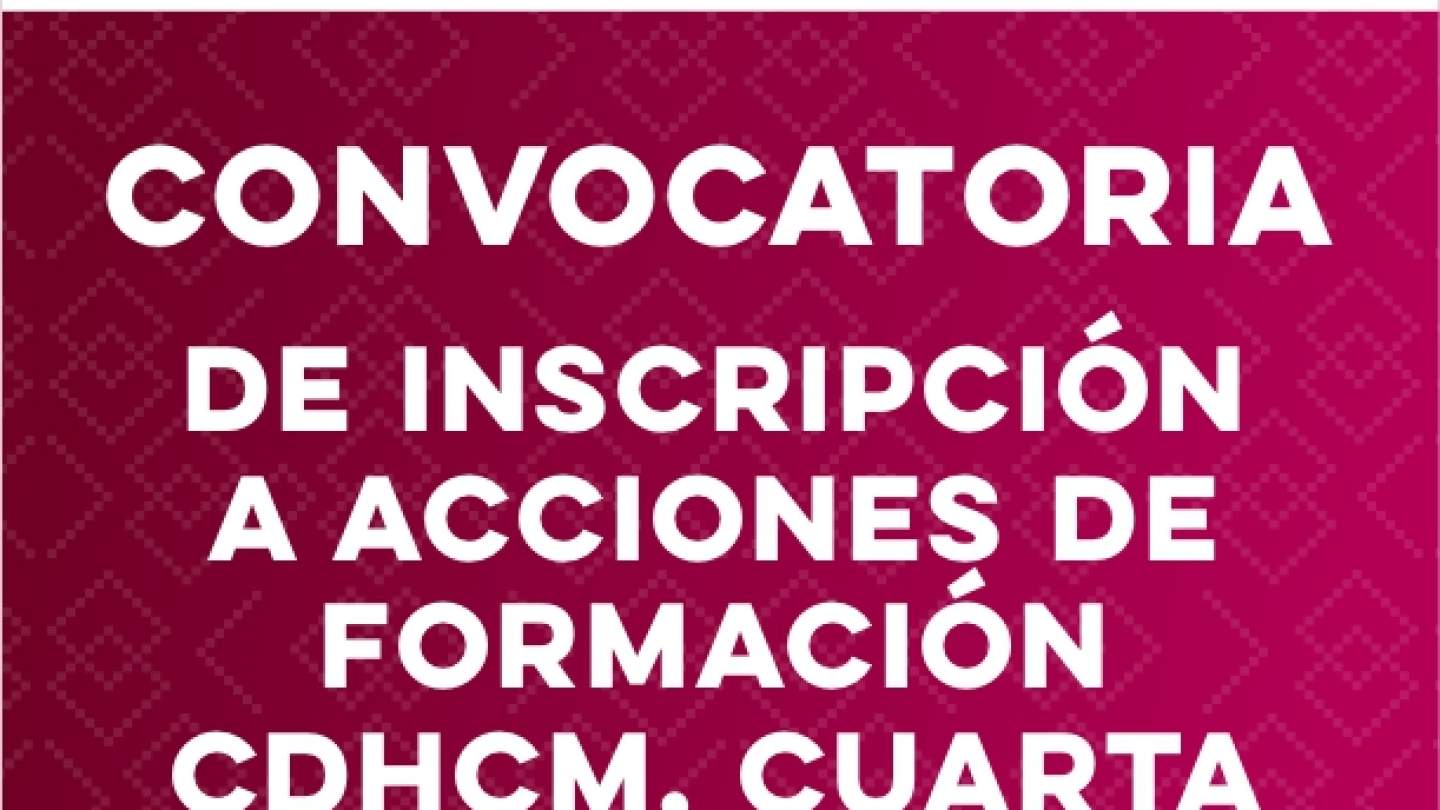 Convocatoria de Inscripción a Acciones de Formación CDHCM, Cuarta Apertura